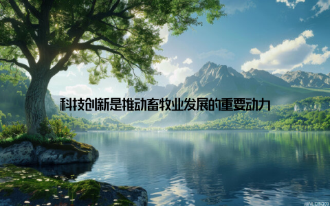 科技创新是推动畜牧业发展的重要动力