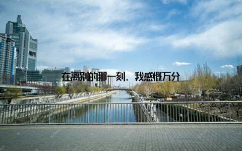 在离别的那一刻, 我感慨万分