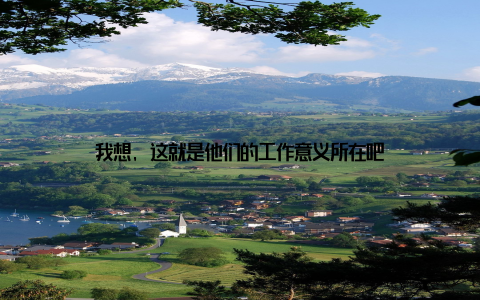 我想, 这就是他们的工作意义所在吧