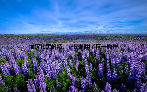 而这项黑科技, 正是利用了这一原理