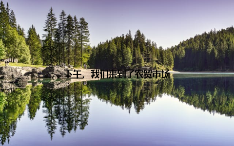 下午, 我们来到了农贸市场