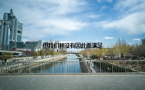 但我们并没有因此而满足