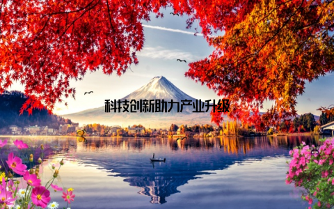 科技创新助力产业升级