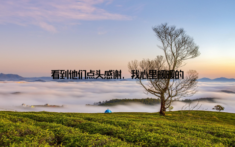 看到他们点头感谢, 我心里暖暖的