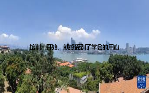 培训一开始, 就感受到了学会的用心